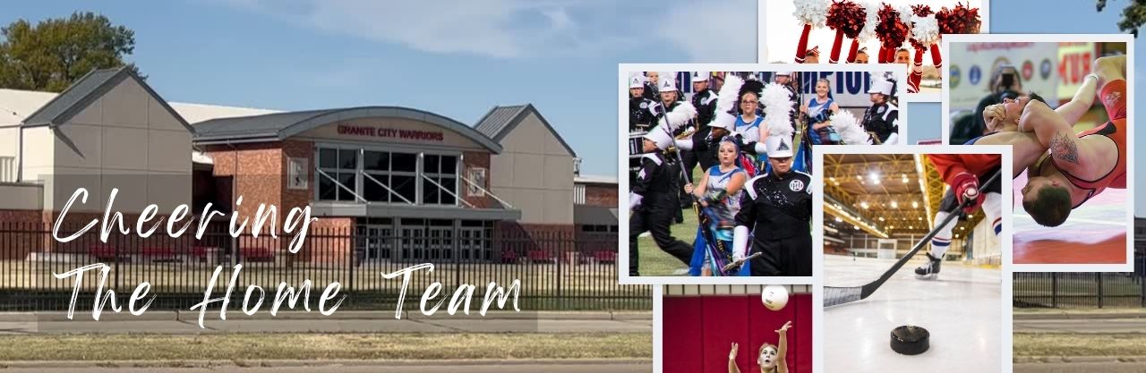 Photo of Granite City High School with photos of Band, Wrestling, Volley Ball, Cheer and Hockey. With the words cheering the home team.