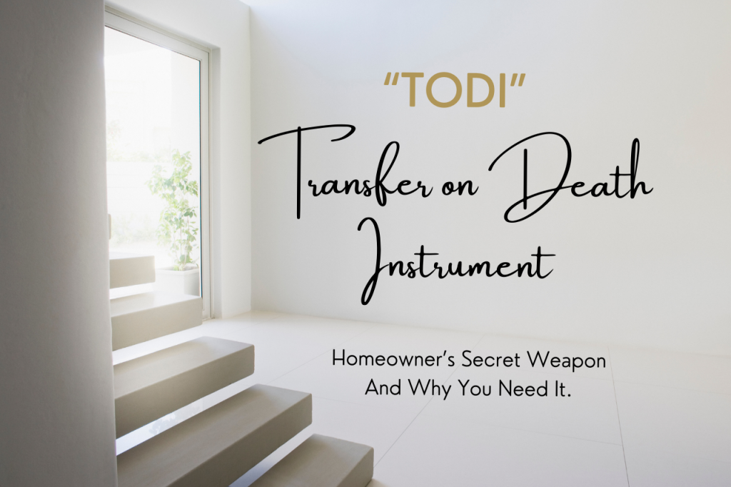 TODI Transfer on Death Instrument Homeowners Secret Weapon and why you need it.