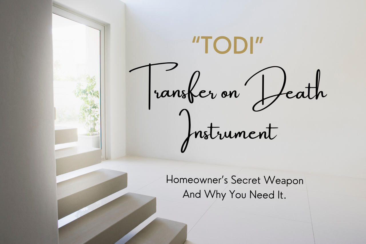 TODI Transfer on Death Instrument Homeowners Secret Weapon and why you need it.